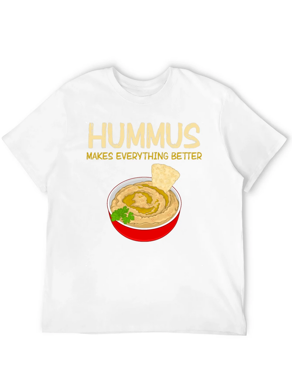 Hummus Makes Everything Better T-Shirt
